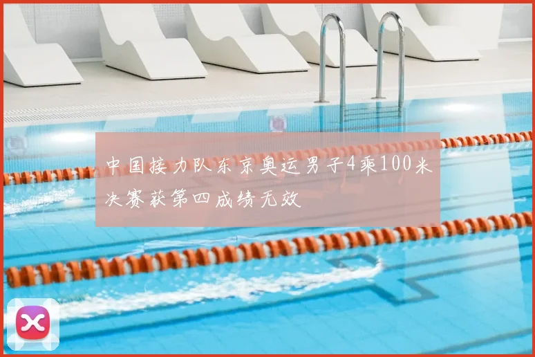 中国接力队东京奥运男子4乘100米决赛获第四成绩无效