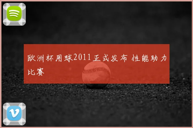 欧洲杯用球2011正式发布 性能助力比赛