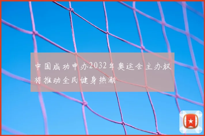 中国成功申办2032年奥运会主办权将推动全民健身热潮