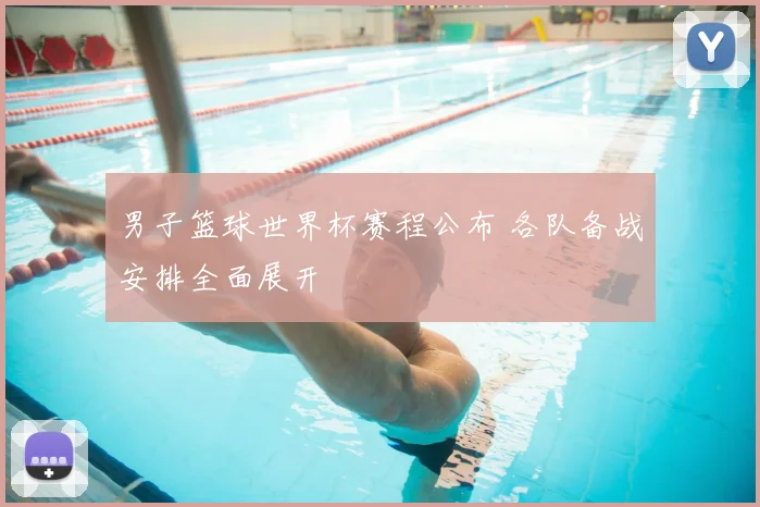 男子篮球世界杯赛程公布 各队备战安排全面展开