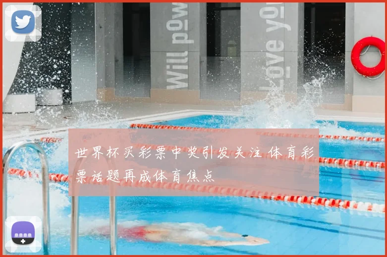 世界杯买彩票中奖引发关注 体育彩票话题再成体育焦点