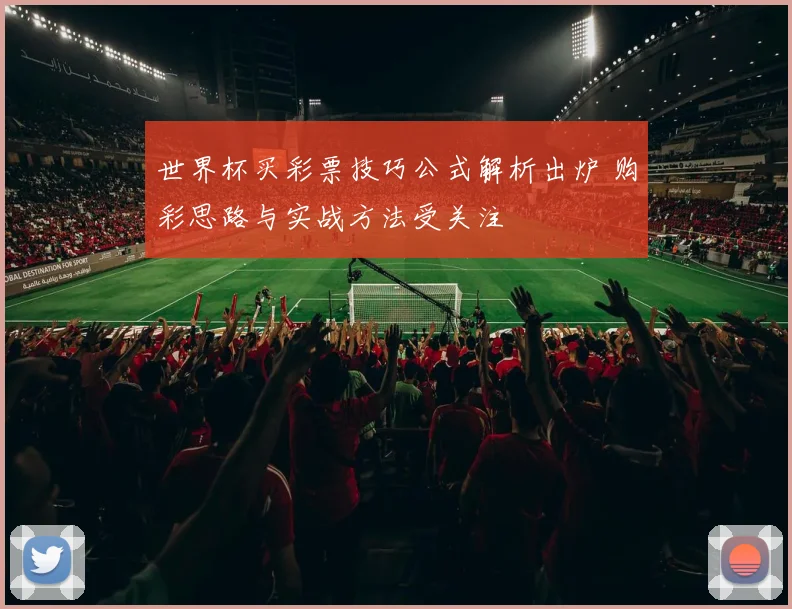 世界杯买彩票技巧公式解析出炉 购彩思路与实战方法受关注
