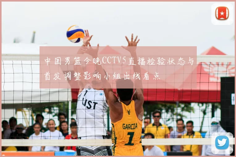 中国男篮今晚CCTV5直播检验状态与首发调整影响小组出线看点