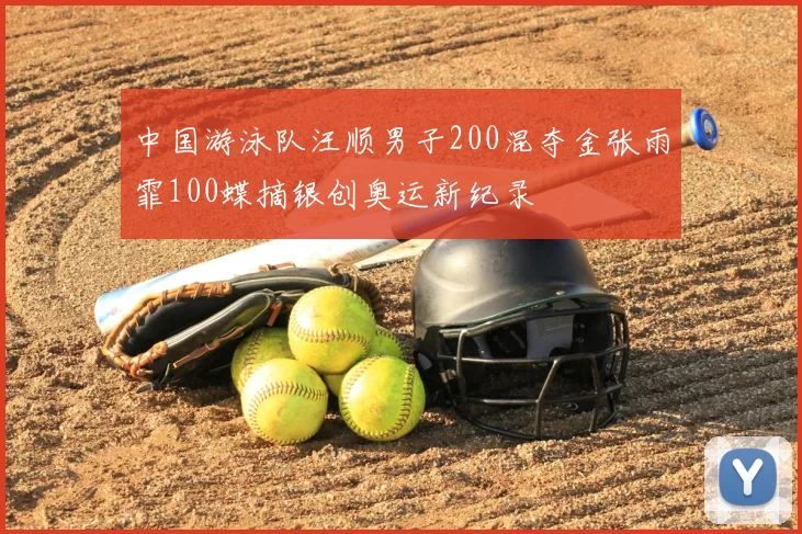 中国游泳队汪顺男子200混夺金张雨霏100蝶摘银创奥运新纪录
