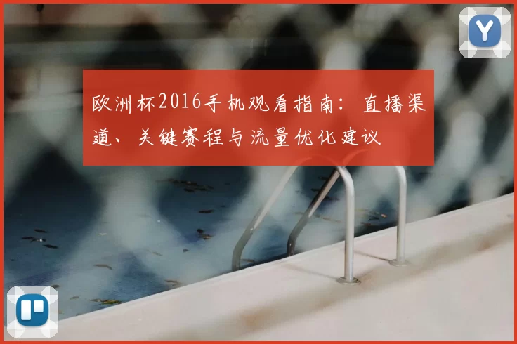 欧洲杯2016手机观看指南：直播渠道、关键赛程与流量优化建议