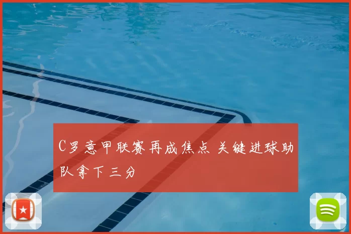 C罗意甲联赛再成焦点 关键进球助队拿下三分