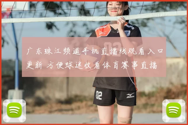 广东珠江频道手机直播线观看入口更新 方便球迷收看体育赛事直播