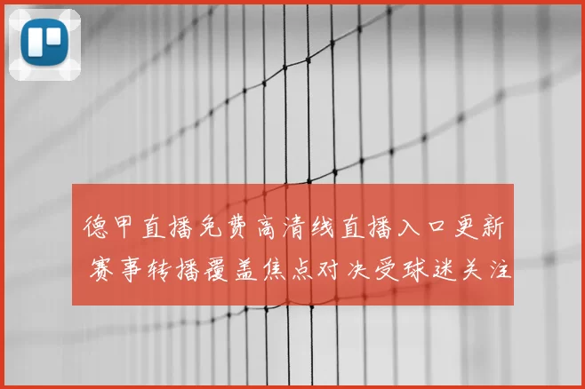 德甲直播免费高清线直播入口更新 赛事转播覆盖焦点对决受球迷关注