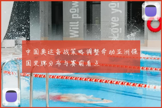 中国奥运备战策略调整牵动亚洲强国奖牌分布与赛前看点