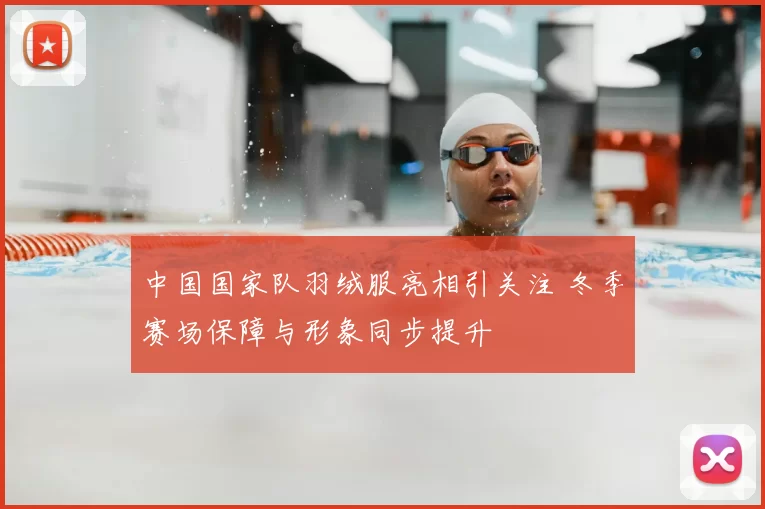 中国国家队羽绒服亮相引关注 冬季赛场保障与形象同步提升