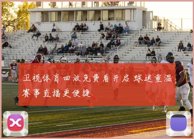 卫视体育回放免费看开启 球迷重温赛事直播更便捷